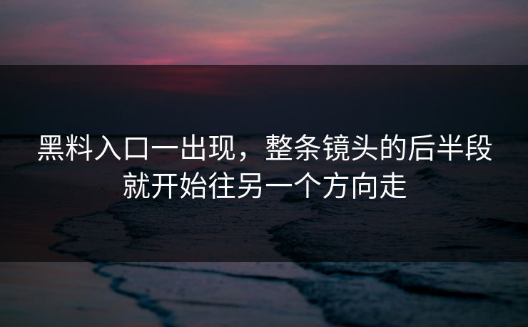 黑料入口一出现，整条镜头的后半段就开始往另一个方向走